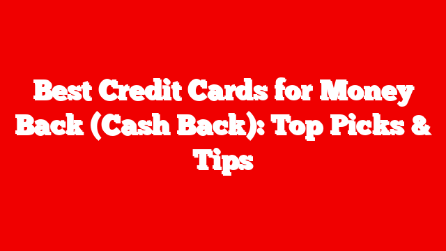 Best Credit Cards for Money Back (Cash Back): Top Picks & Tips