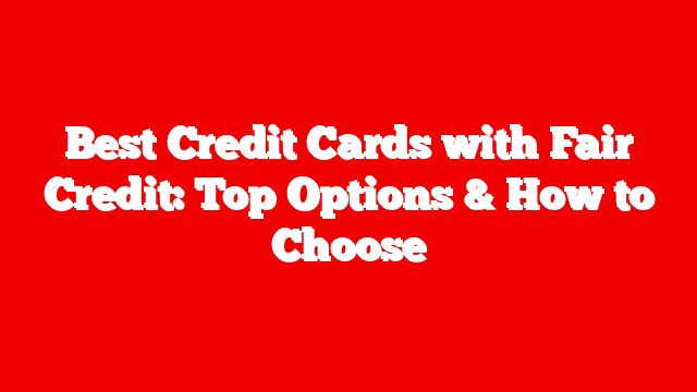 Best Credit Cards with Fair Credit: Top Options & How to Choose